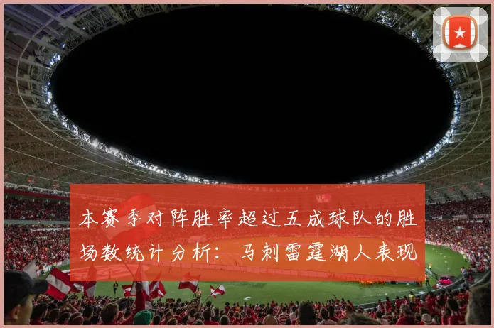 本赛季对阵胜率超过五成球队的胜场数统计分析：马刺雷霆湖人表现亮眼