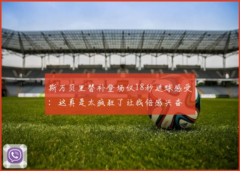 斯万贝里替补登场仅18秒进球感受：这真是太疯狂了让我倍感兴奋