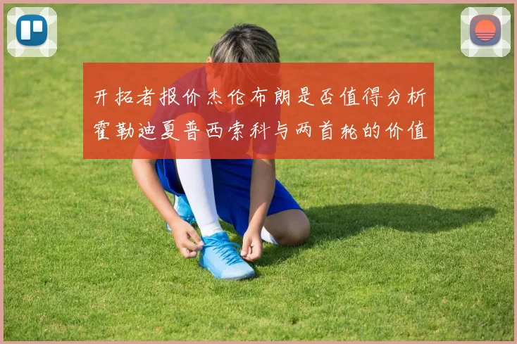 开拓者报价杰伦布朗是否值得分析霍勒迪夏普西索科与两首轮的价值