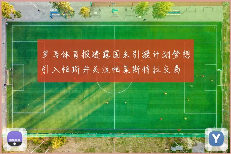 罗马体育报透露国米引援计划梦想引入帕斯并关注帕莱斯特拉交易